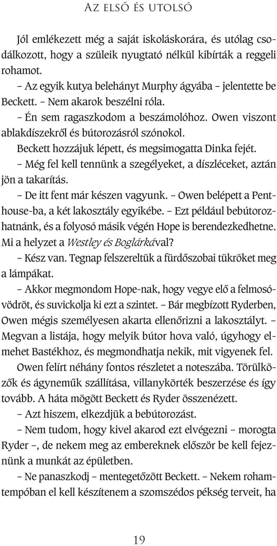 Beckett hozzájuk lépett, és megsimogatta Dinka fejét. Még fel kell tennünk a szegélyeket, a díszléceket, aztán jön a takarítás. De itt fent már készen vagyunk.