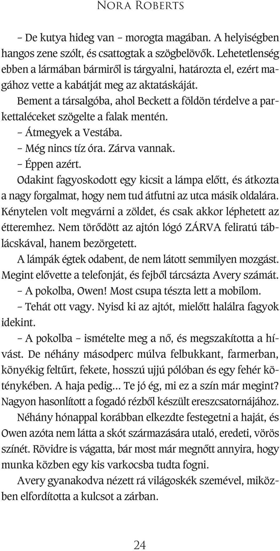 Bement a társalgóba, ahol Beckett a földön térdelve a parkettaléceket szögelte a falak mentén. Átmegyek a Vestába. Még nincs tíz óra. Zárva vannak. Éppen azért.