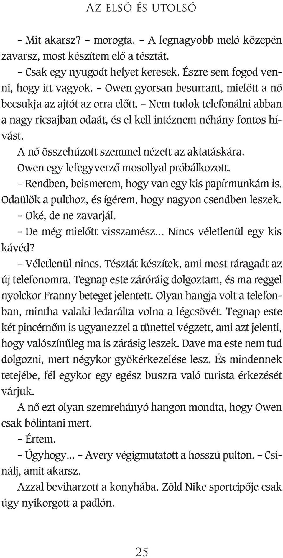 A nô összehúzott szemmel nézett az aktatáskára. Owen egy lefegyverzô mosollyal próbálkozott. Rendben, beismerem, hogy van egy kis papírmunkám is.