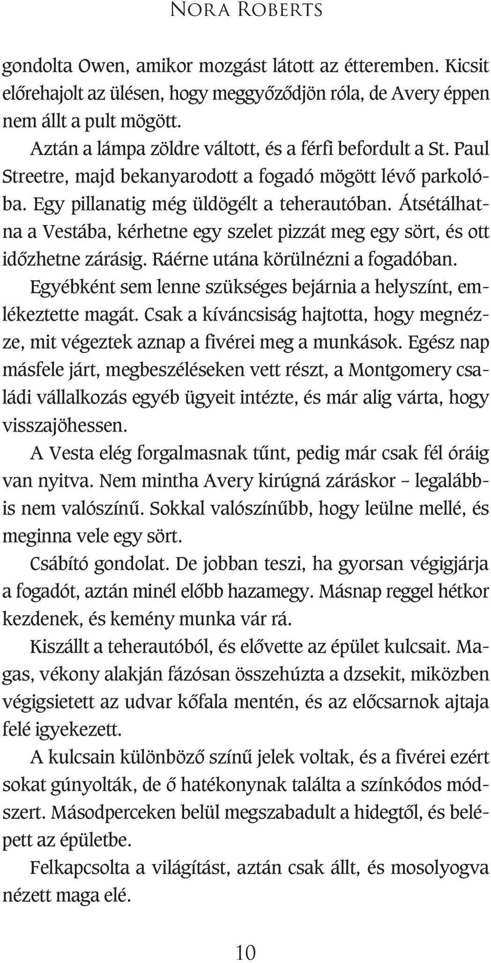 Átsétálhatna a Vestába, kérhetne egy szelet pizzát meg egy sört, és ott idôzhetne zárásig. Ráérne utána körülnézni a fogadóban. Egyébként sem lenne szükséges bejárnia a helyszínt, emlékeztette magát.