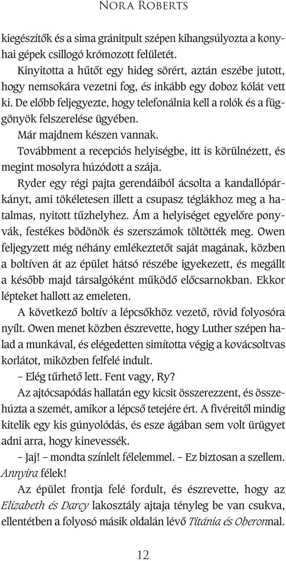 De elôbb feljegyezte, hogy telefonálnia kell a rolók és a függönyök felszerelése ügyében. Már majdnem készen vannak.