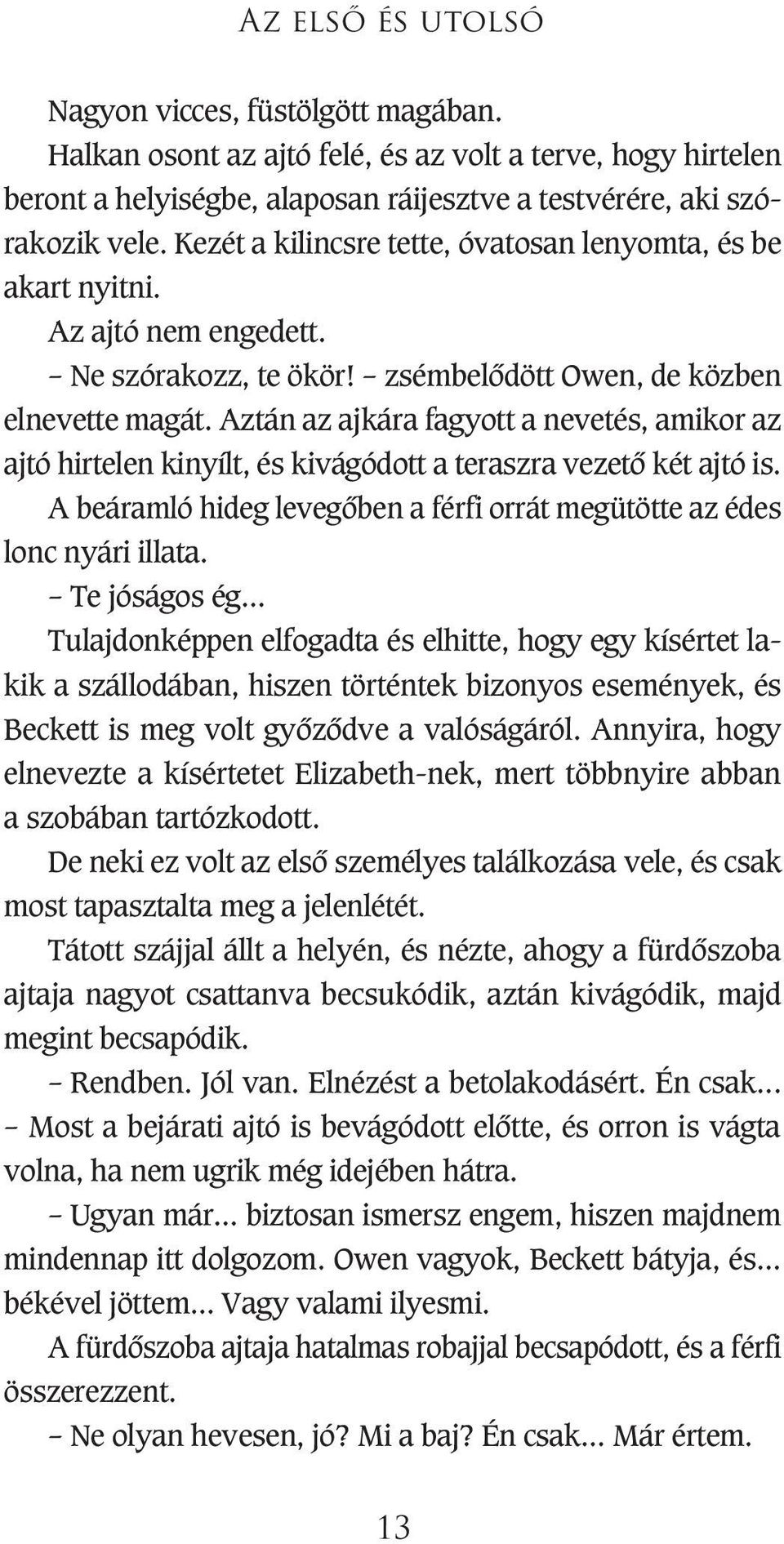 Aztán az ajkára fagyott a nevetés, amikor az ajtó hirtelen kinyílt, és kivágódott a teraszra vezetô két ajtó is. A beáramló hideg levegôben a férfi orrát megütötte az édes lonc nyári illata.