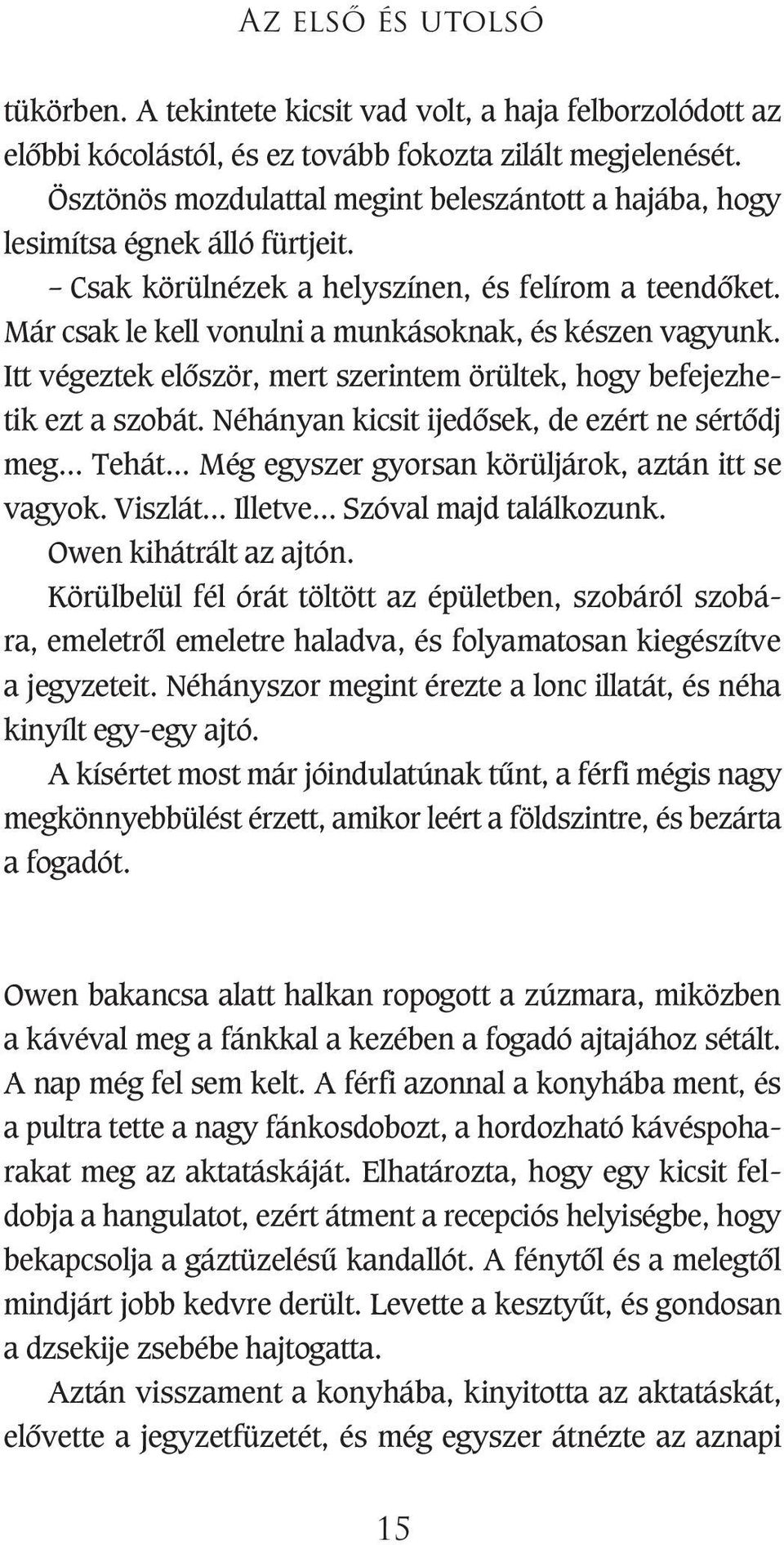 Itt végeztek elôször, mert szerintem örültek, hogy befejezhetik ezt a szobát. Néhányan kicsit ijedôsek, de ezért ne sértôdj meg... Tehát... Még egyszer gyorsan körüljárok, aztán itt se vagyok.