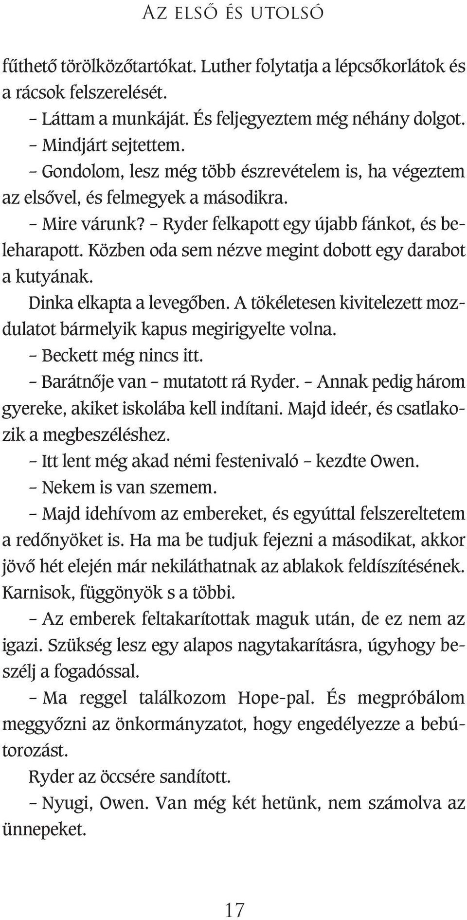 Közben oda sem nézve megint dobott egy darabot a kutyának. Dinka elkapta a levegôben. A tökéletesen kivitelezett mozdulatot bármelyik kapus megirigyelte volna. Beckett még nincs itt.