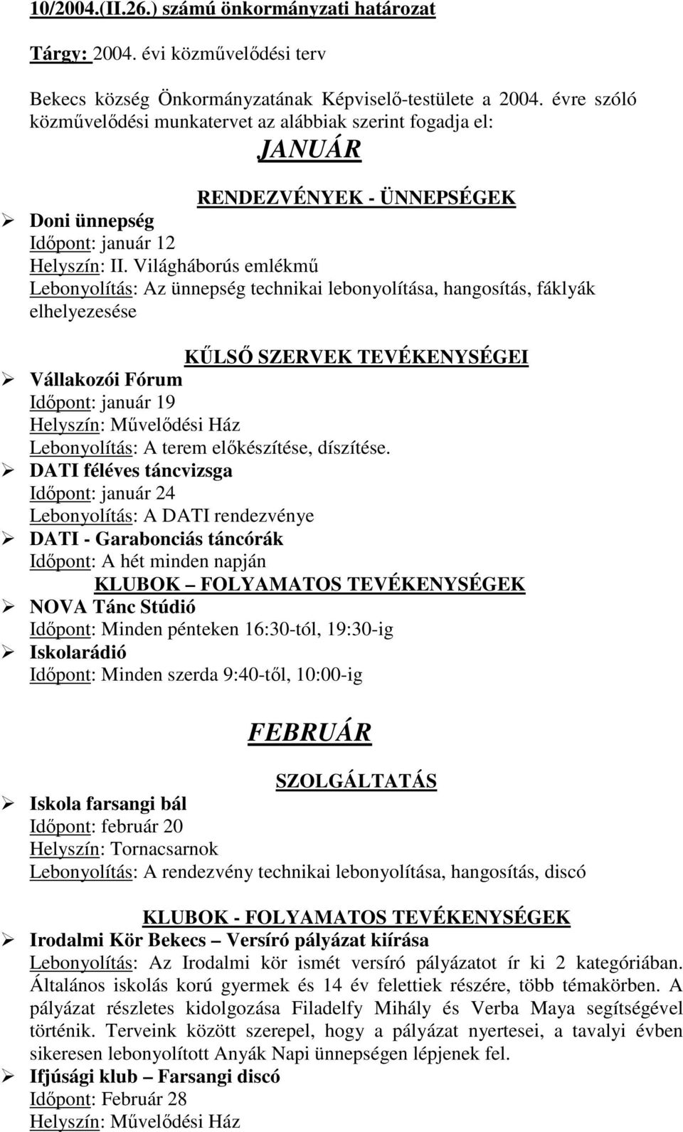 Világháborús emlékmű Lebonyolítás: Az ünnepség technikai lebonyolítása, hangosítás, fáklyák elhelyezesése Vállakozói Fórum Időpont: január 19 Lebonyolítás: A terem előkészítése, díszítése.