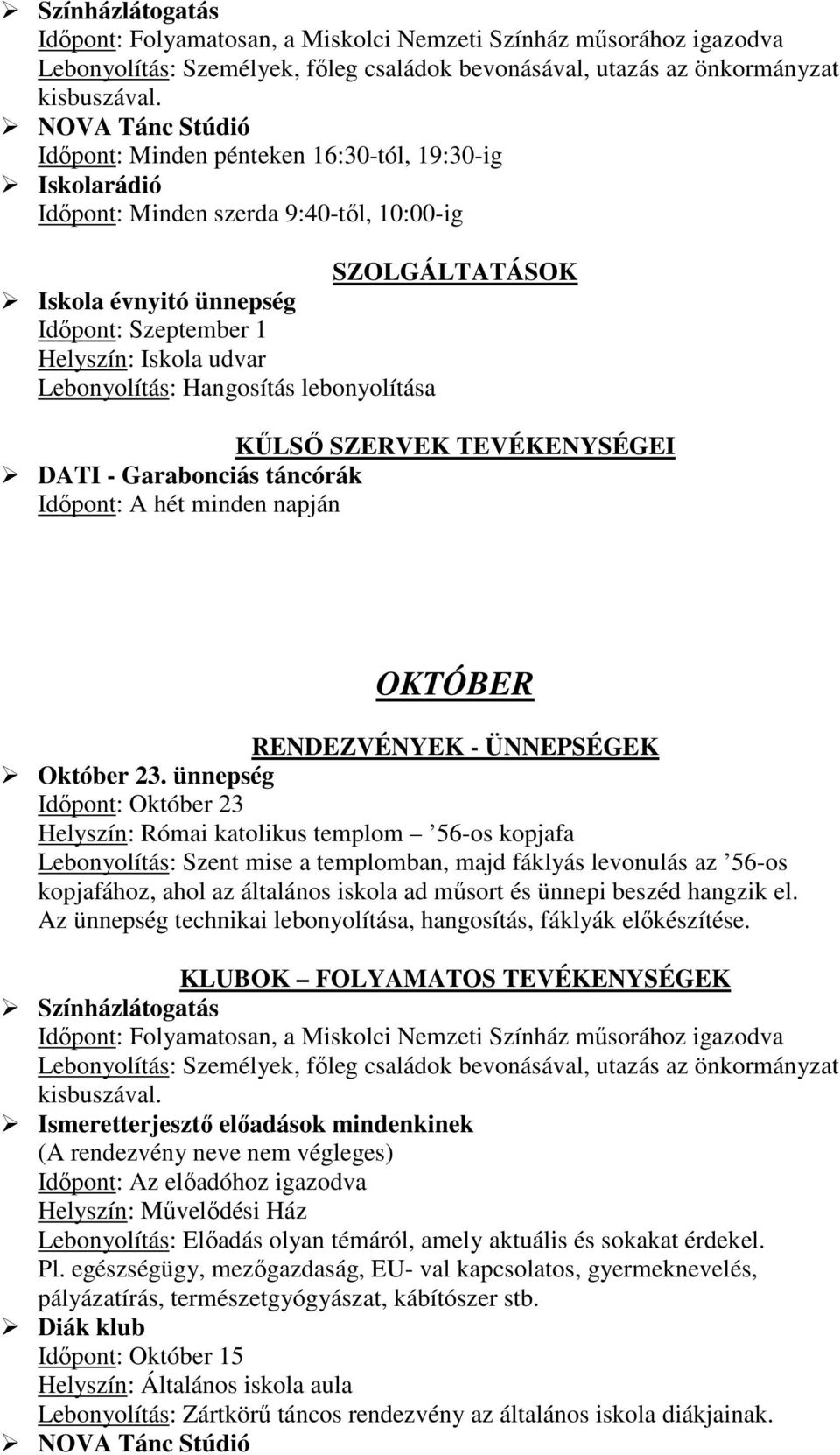 ünnepség Időpont: Október 23 Helyszín: Római katolikus templom 56-os kopjafa Lebonyolítás: Szent mise a templomban, majd fáklyás levonulás az 56-os kopjafához, ahol az általános iskola ad műsort és