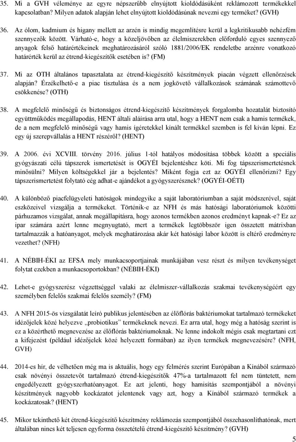 Várható-e, hogy a közeljövőben az élelmiszerekben előforduló egyes szennyező anyagok felső határértékeinek meghatározásáról szóló 1881/2006/EK rendeletbe arzénre vonatkozó határérték kerül az