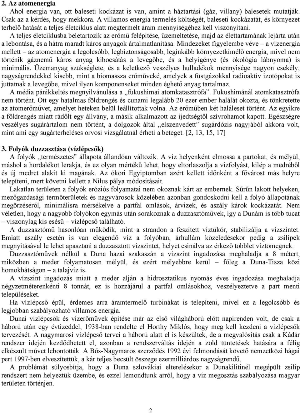 A teljes életciklusba beletartozik az erőmű felépítése, üzemeltetése, majd az élettartamának lejárta után a lebontása, és a hátra maradt káros anyagok ártalmatlanítása.