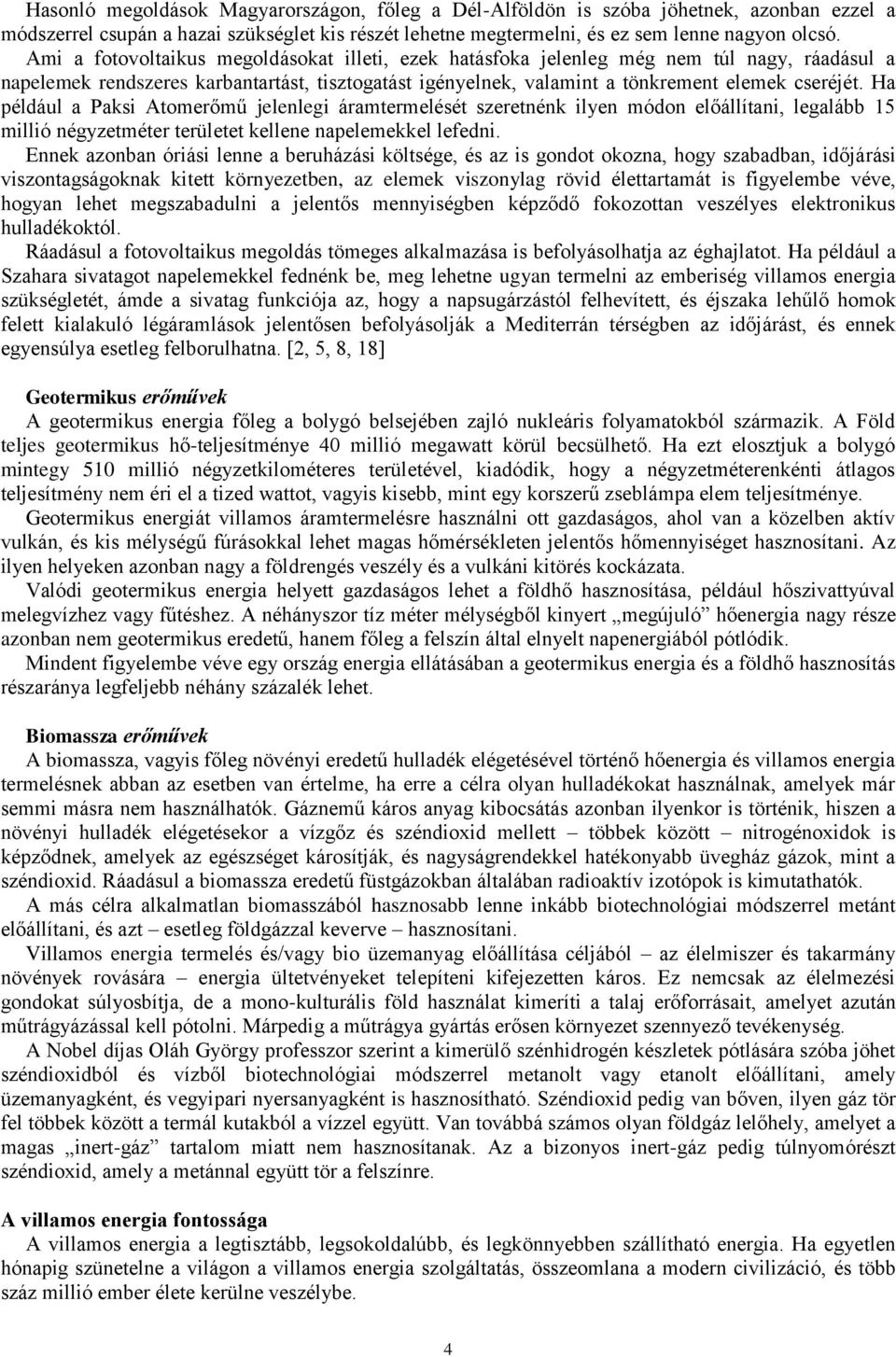 Ha például a Paksi Atomerőmű jelenlegi áramtermelését szeretnénk ilyen módon előállítani, legalább 15 millió négyzetméter területet kellene napelemekkel lefedni.