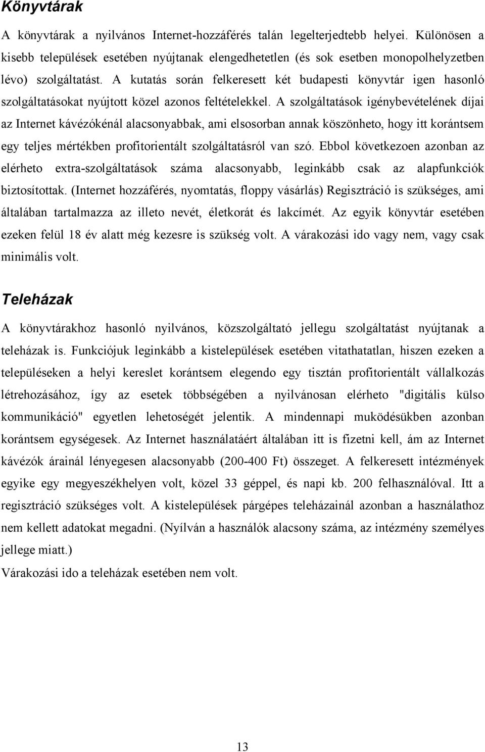 A kutatás során felkeresett két budapesti könyv tár igen hasonló szolgáltatásokat nyújtott közel azonos feltételekkel.