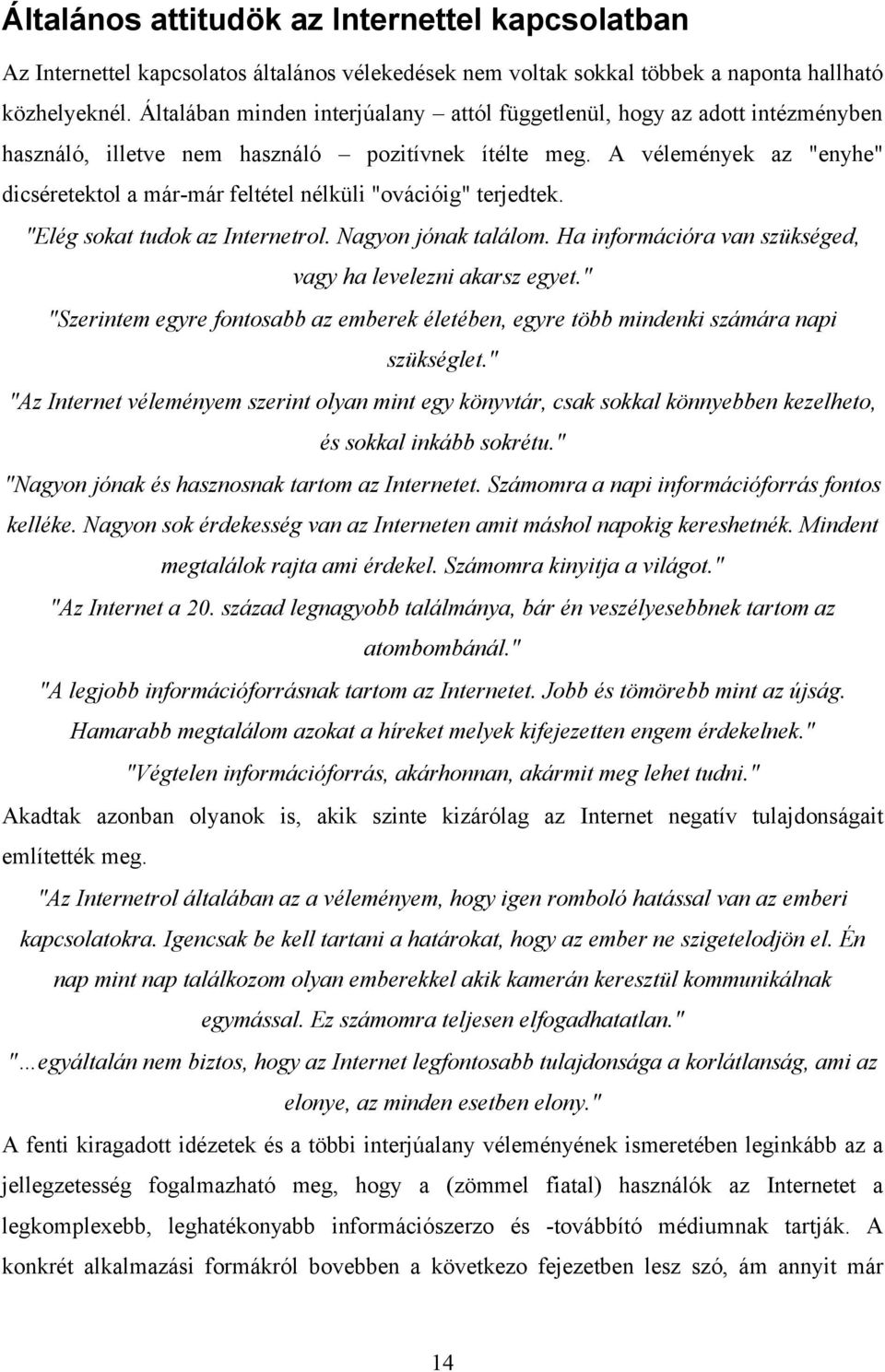 A vélemények az "enyhe" dicséretektol a már-már feltétel nélküli "ovációig" terjedtek. "Elég sokat tudok az Internetrol. Nagyon jónak találom.