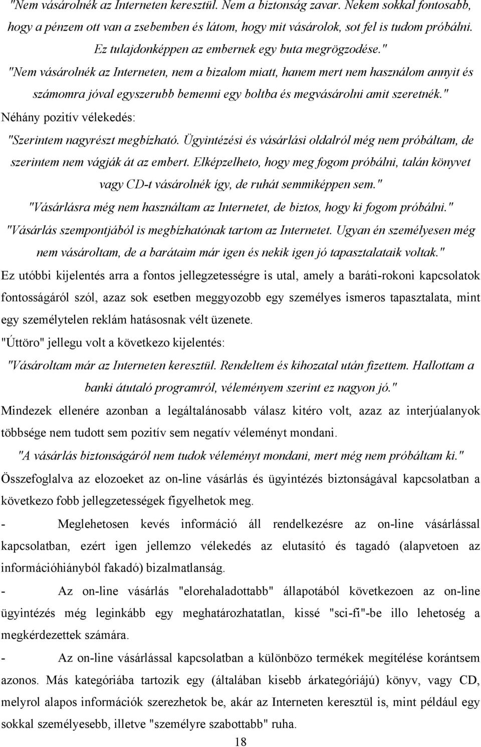 " "Nem vásárolnék az Interneten, nem a bizalom miatt, hanem mert nem használom annyit és számomra jóval egyszerubb bemenni egy boltba és megvásárolni amit szeretnék.