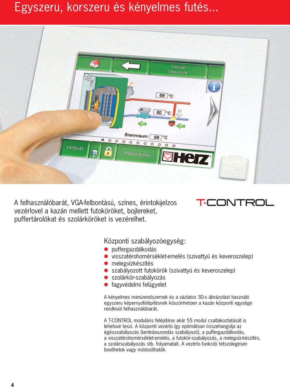 szolárkör-szabályozás fagyvédelmi felügyelet A kényelmes menürendszernek és a vázlatos 3D-s ábrázolást használó egyszeru képernyofelépítésnek köszönhetoen a kazán központi egysége rendkívül