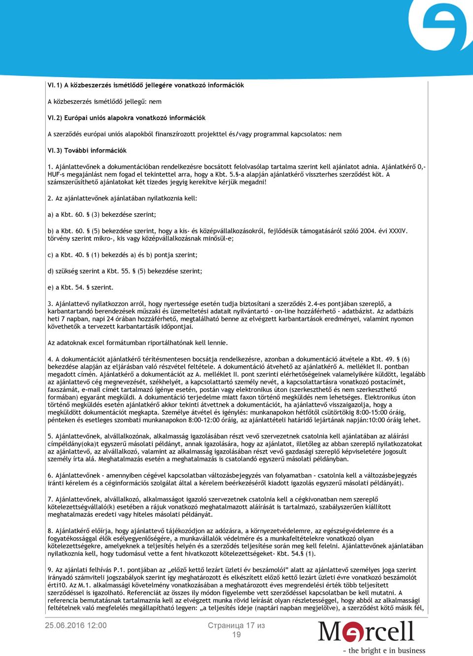 Ajánlattevőnek a dokumentációban rendelkezésre bocsátott felolvasólap tartalma szerint kell ajánlatot adnia. Ajánlatkérő 0,- HUF-s megajánlást nem fogad el tekintettel arra, hogy a Kbt. 5.