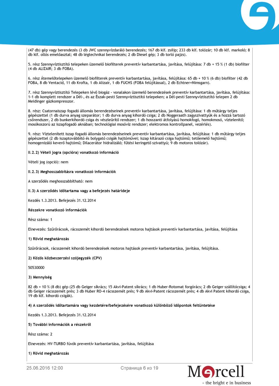 rész Szennyvíztisztító telepeken üzemelő biofilterek preventív karbantartása, javítása, felújítása: 7 db + 15 % (1 db) biofilter (4 db ALIZAIR; 3 db FOBA). 6.