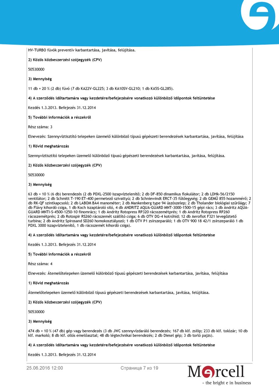 különböző típusú gépészeti berendezések karbantartása, javítása, felújítása 1) Rövid meghatározás Szennyvíztisztító telepeken üzemelő különböző típusú gépészeti berendezések karbantartása, javítása,