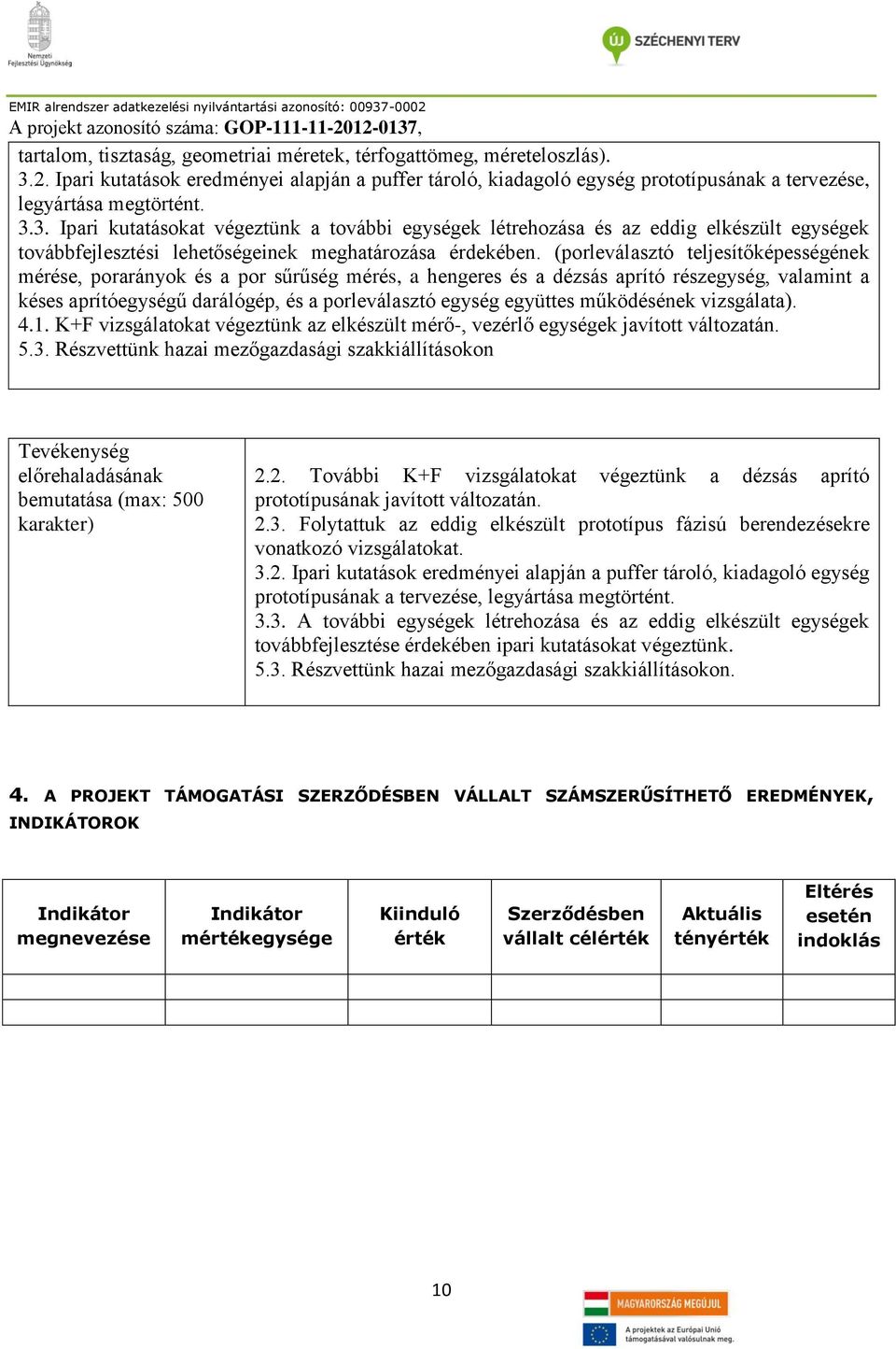 3. Ipari kutatásokat végeztünk a további egységek létrehozása és az eddig elkészült egységek továbbfejlesztési lehetőségeinek meghatározása érdekében.