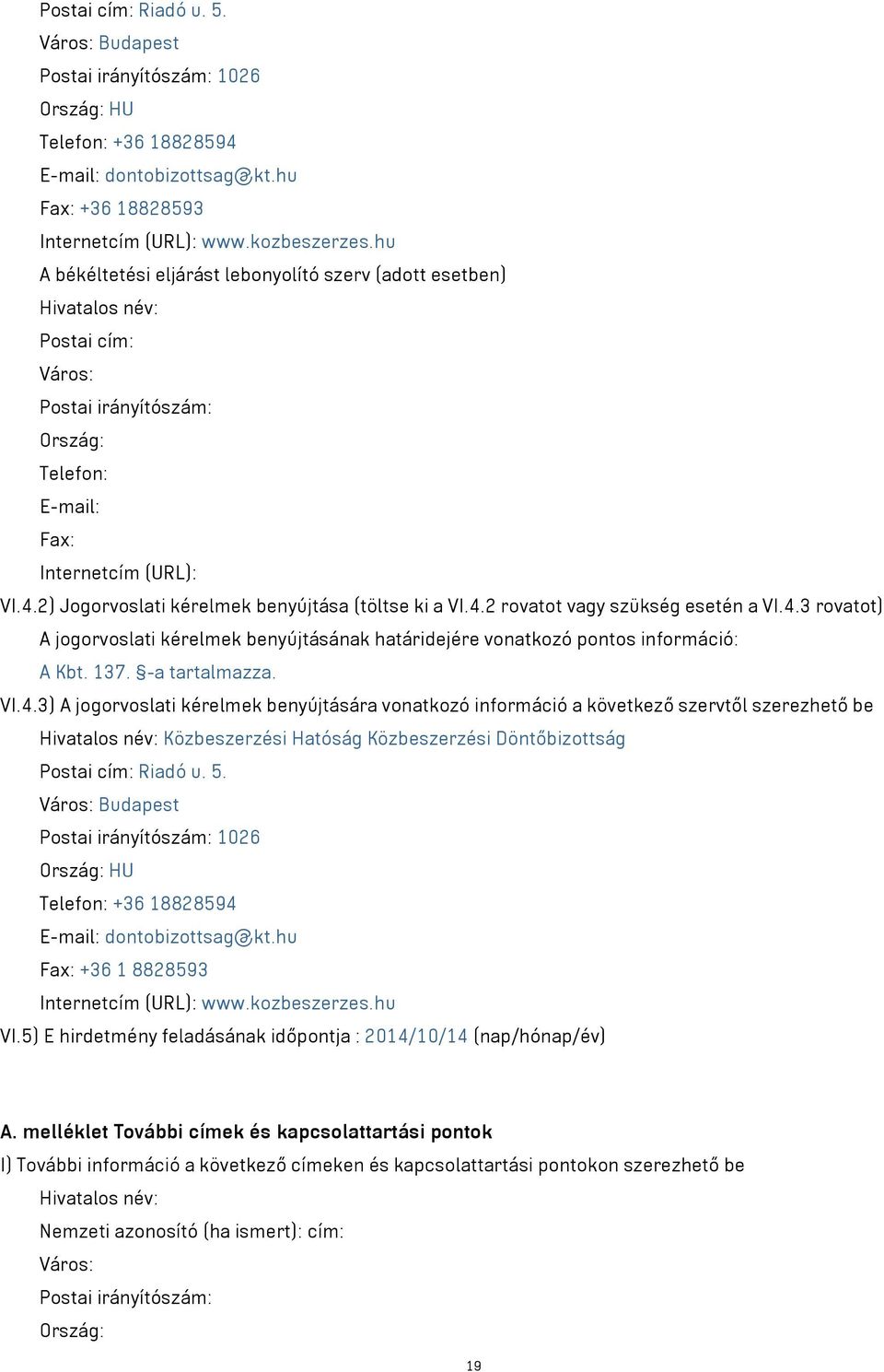 2) Jogorvoslati kérelmek benyújtása (töltse ki a VI.4.2 rovatot szükség esetén a VI.4.3 rovatot) A jogorvoslati kérelmek benyújtásának határidejére vonatkozó pontos információ: A Kbt. 137.