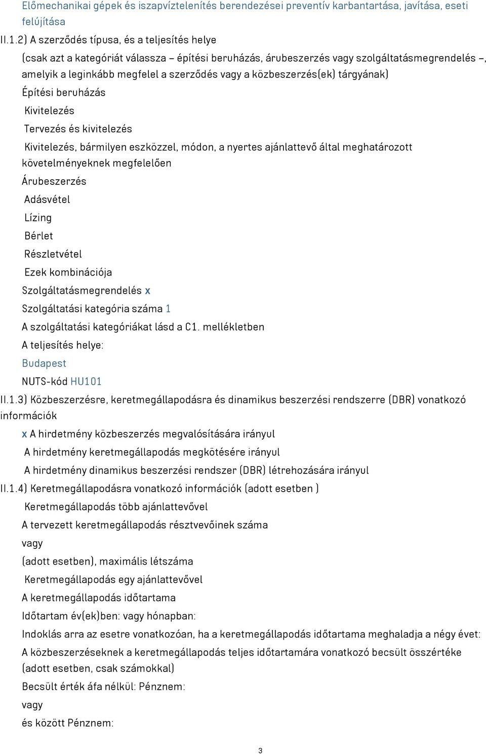 tárgyának) Építési beruházás Kivitelezés Tervezés és kivitelezés Kivitelezés, bármilyen eszközzel, módon, a nyertes ajánlattevő által meghatározott követelményeknek megfelelően Árubeszerzés Adásvétel