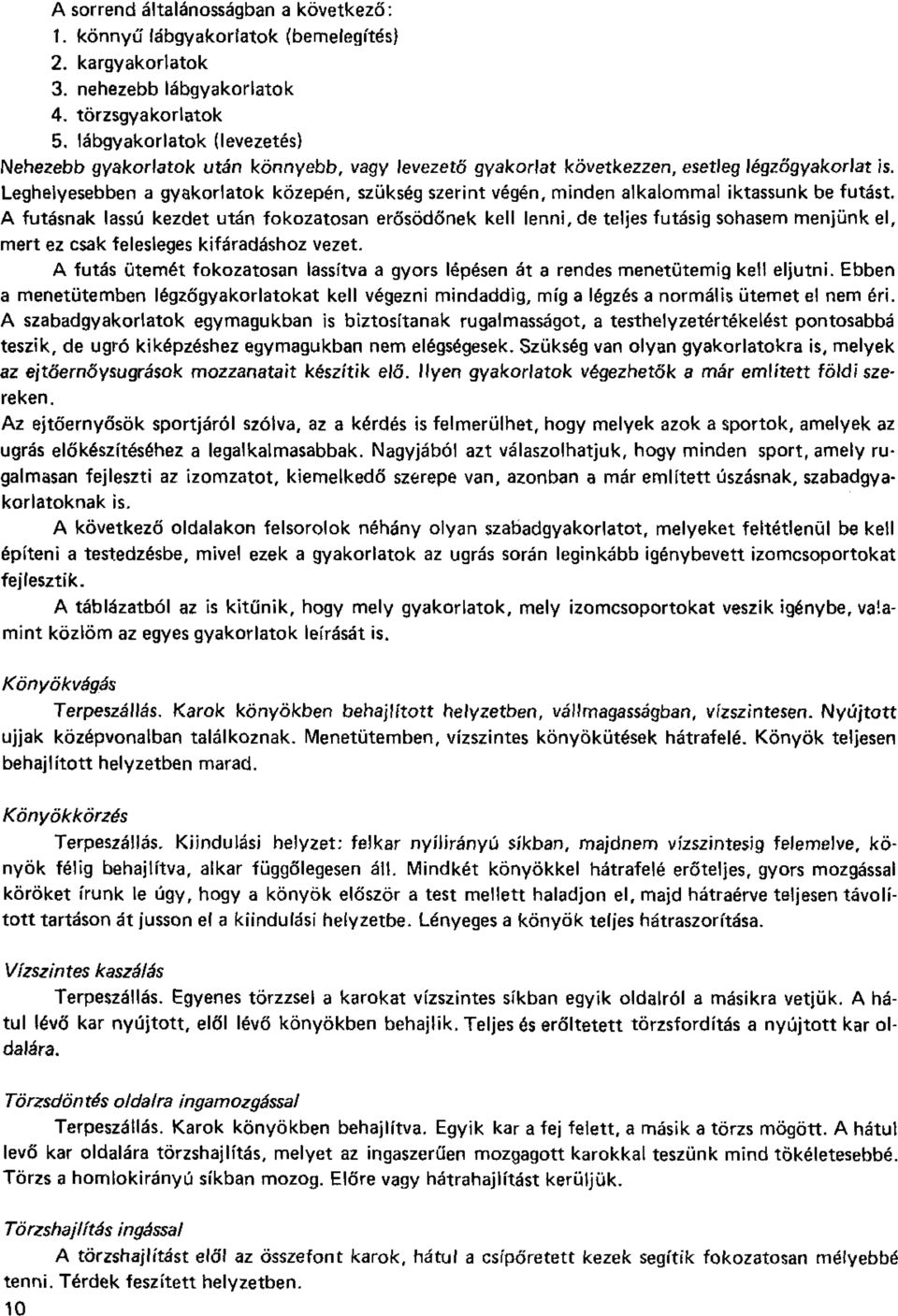 Leghelyesebben a gyakorlatok közepén, szükség szerint végén, minden alkalommal iktassunk be futást A futásnak lassú kezdet után fokozatosan erősödőnek kell lenni, de teljes futásig sohasem menjünk