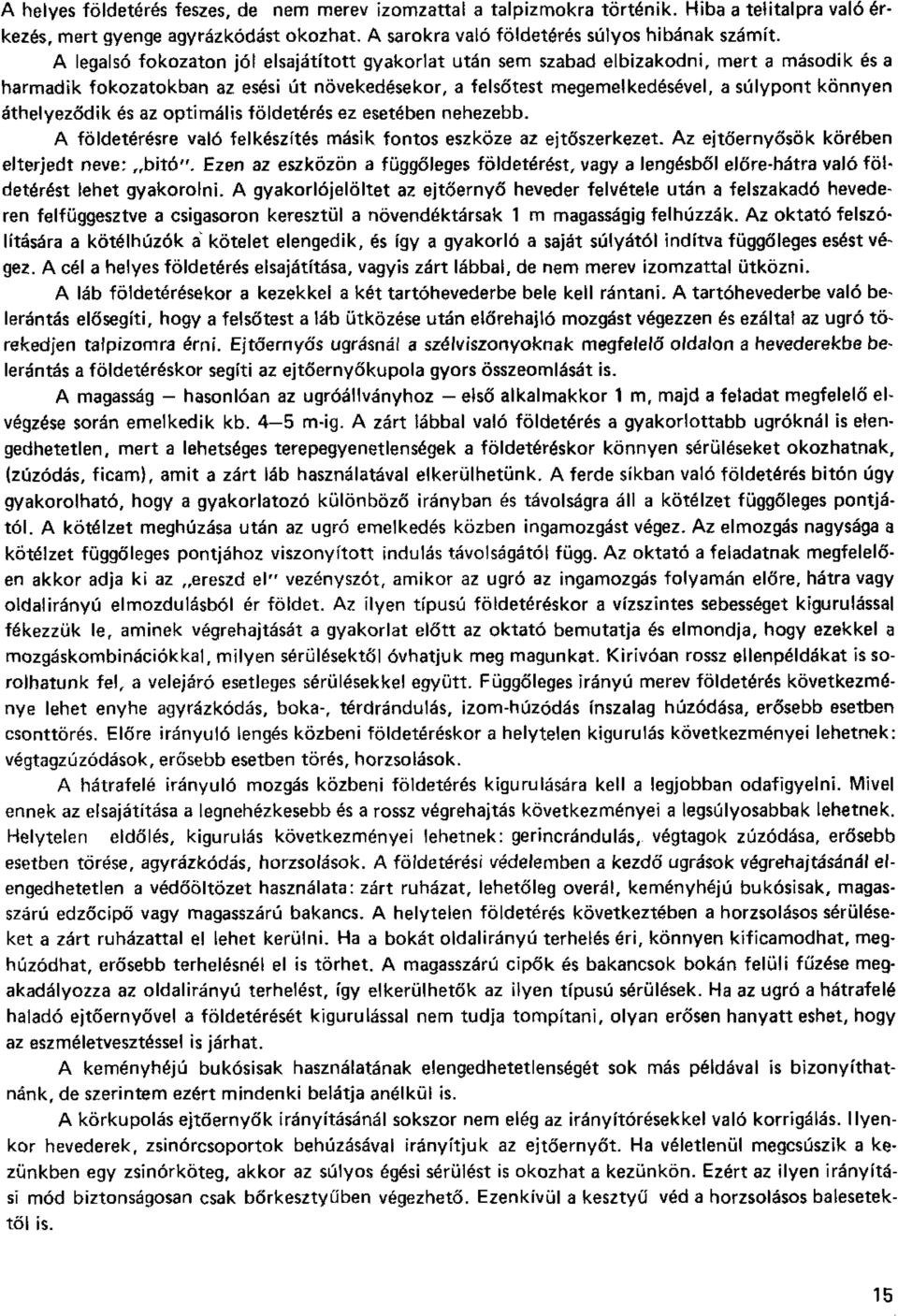 áthelyeződik és az optimális földetérés ez esetében nehezebb. A földetérésre való felkészítés másik fontos eszköze az ejtőszerkezet. Az ejtőernyősök körében elterjedt neve: bitó".