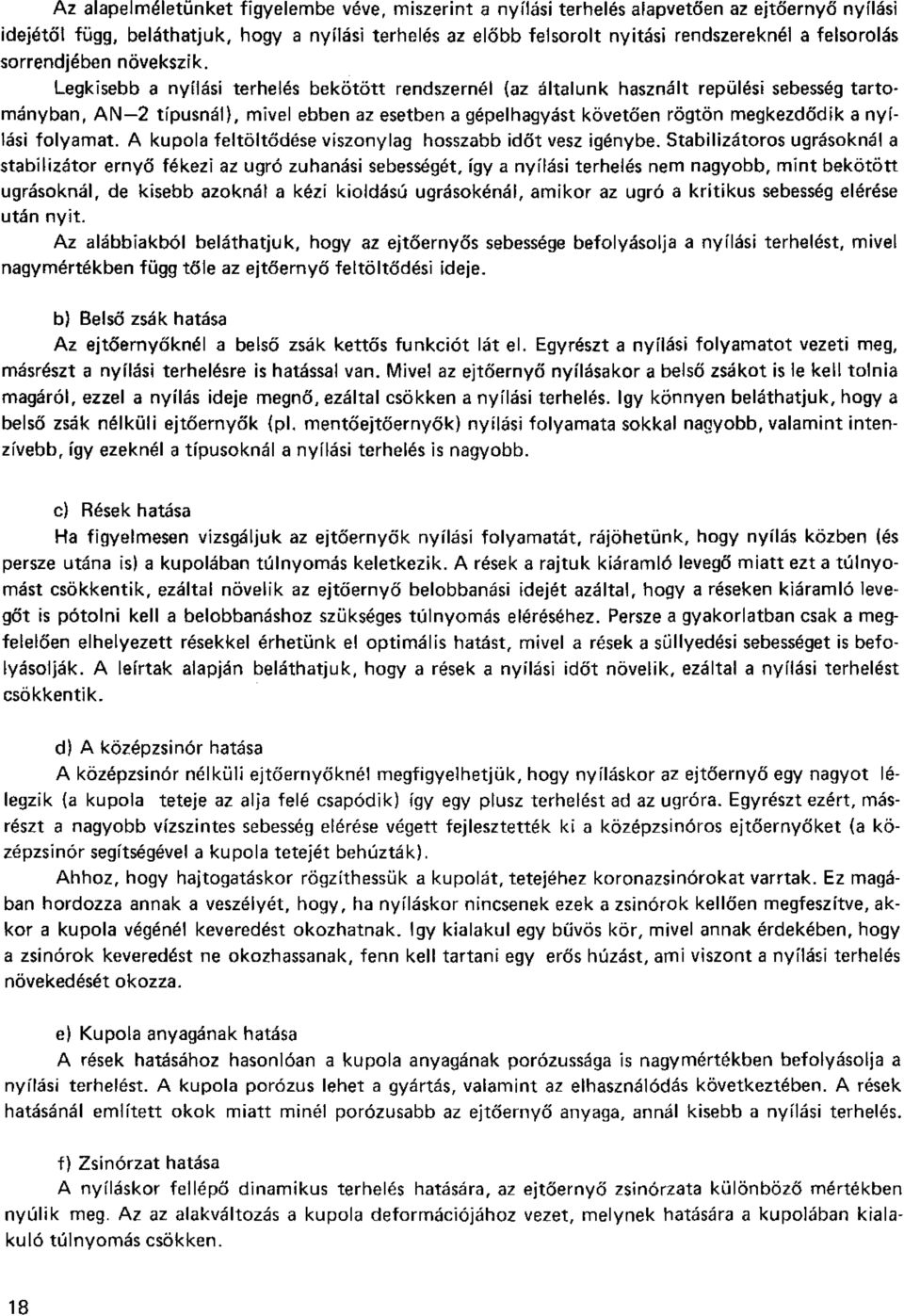 Legkisebb a nyilasi terhelés bekötött rendszernél {az általunk használt repülési sebesség tartományban, AN 2 típusnál), mivel ebben az esetben a gépelhagyást követően rögtön megkezdődik a nyilasi