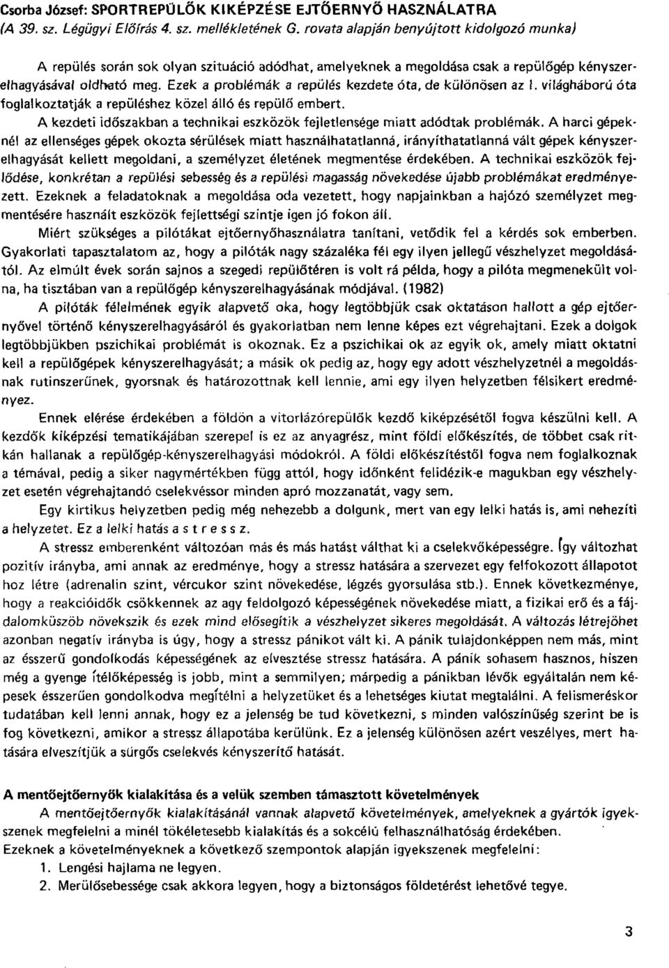 Ezek a problémák a repülés kezdete óta, de különösen az 1. világháború óta foglalkoztatják a repüléshez közel álló és repülő embert.