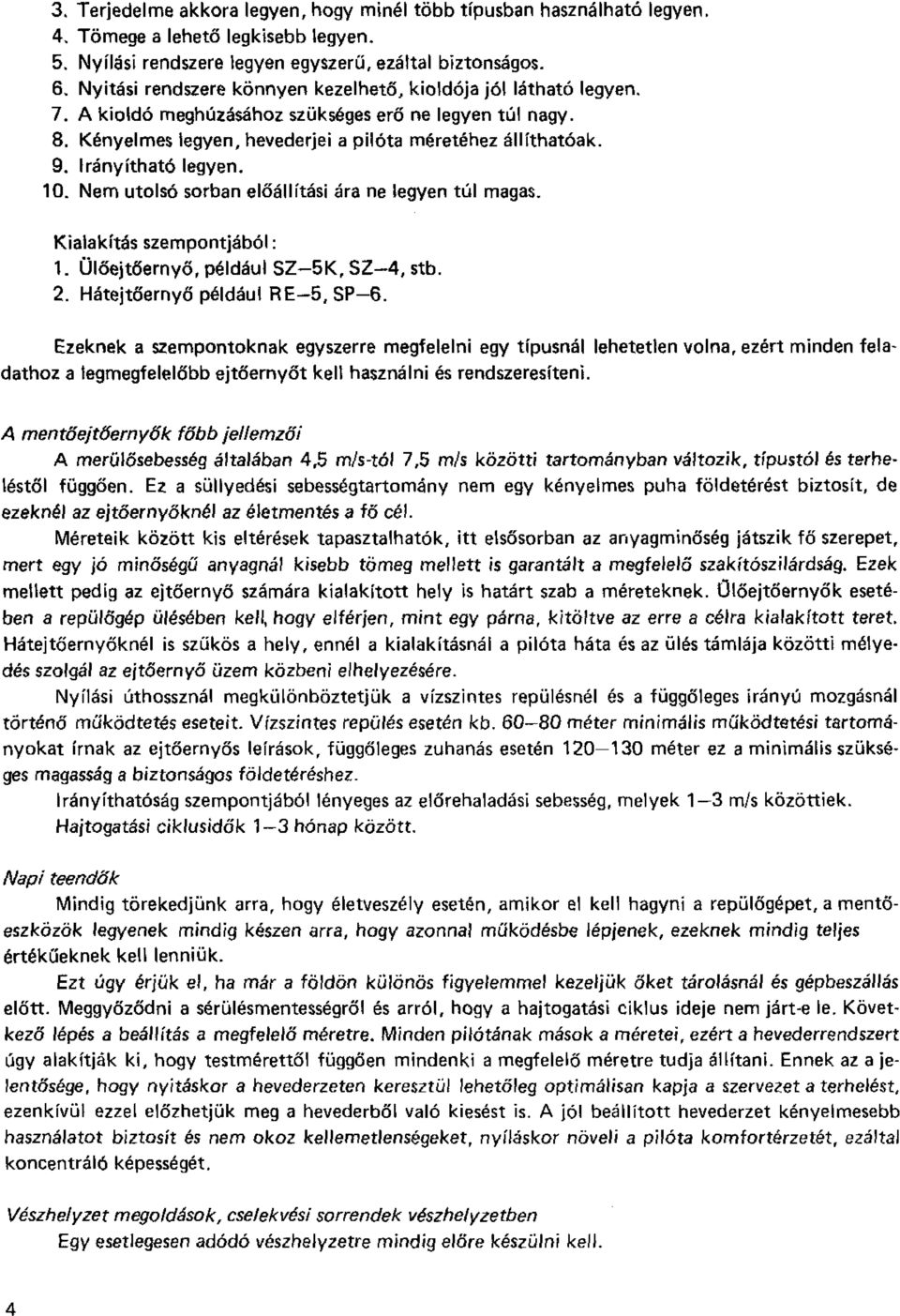 Irányítható legyen, 10. Nem utolsó sorban előállítási ára ne legyen túl magas. Kialakítás szempontjából: 1. Ülőejtőernyő, például SZ-5K, SZ-4, stb. 2. Hátejtőernyő például RE-5,SP-6.