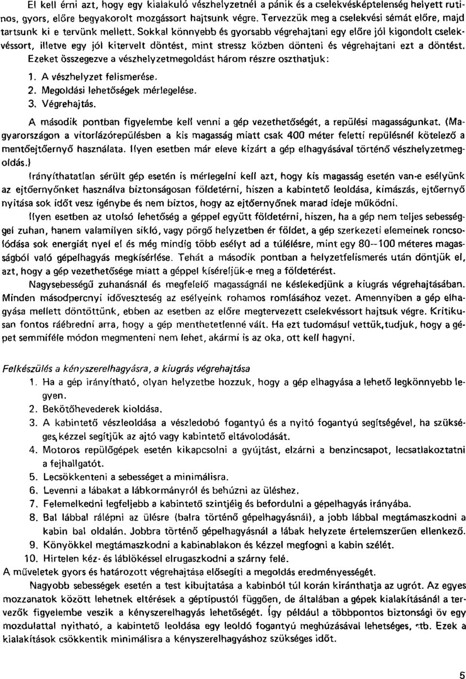 Sokkal könnyebb és gyorsabb végrehajtani egy előre jól kigondolt cselekvéssort, illetve egy jól kitervelt döntést, mint stressz közben dönteni és végrehajtani ezt a döntést.