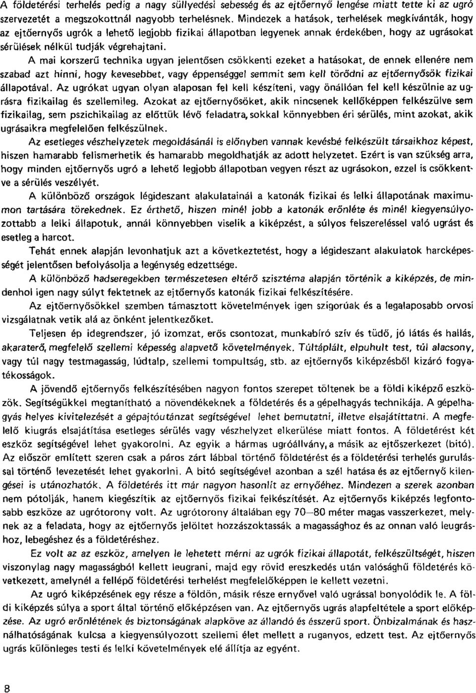 A mai korszerű technika ugyan jelentősen csökkenti ezeket a hatásokat, de ennek ellenére nem szabad azt hinni, hogy kevesebbet, vagy éppenséggel semmit sem kell törődni az ejtőernyősök fizikai