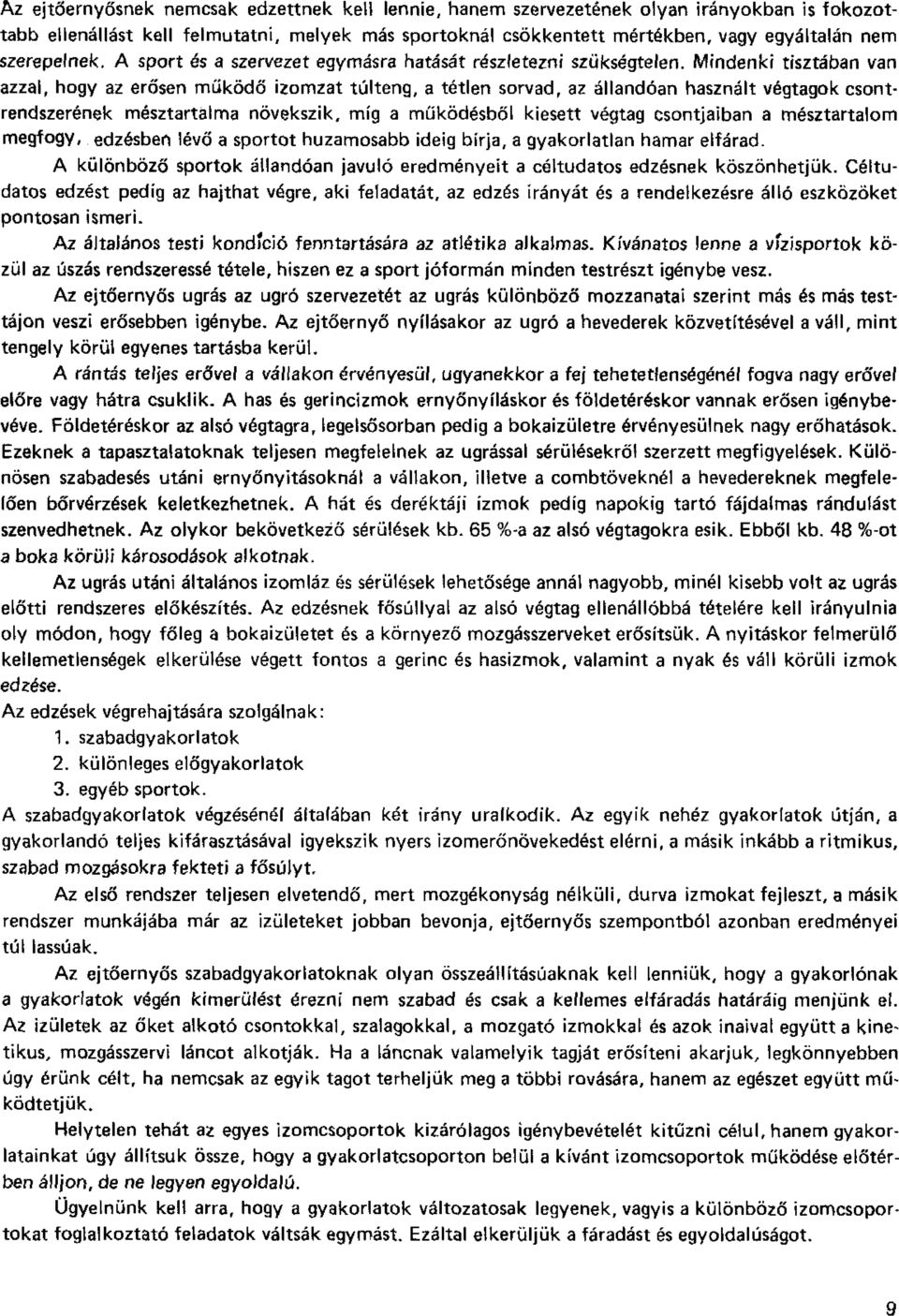 Mindenki tisztában van azzal, hogy az erősen működő izomzat túlteng, a tétlen sorvad, az állandóan használt végtagok csontrendszerének mésztartalma növekszik, míg a működésből kiesett végtag