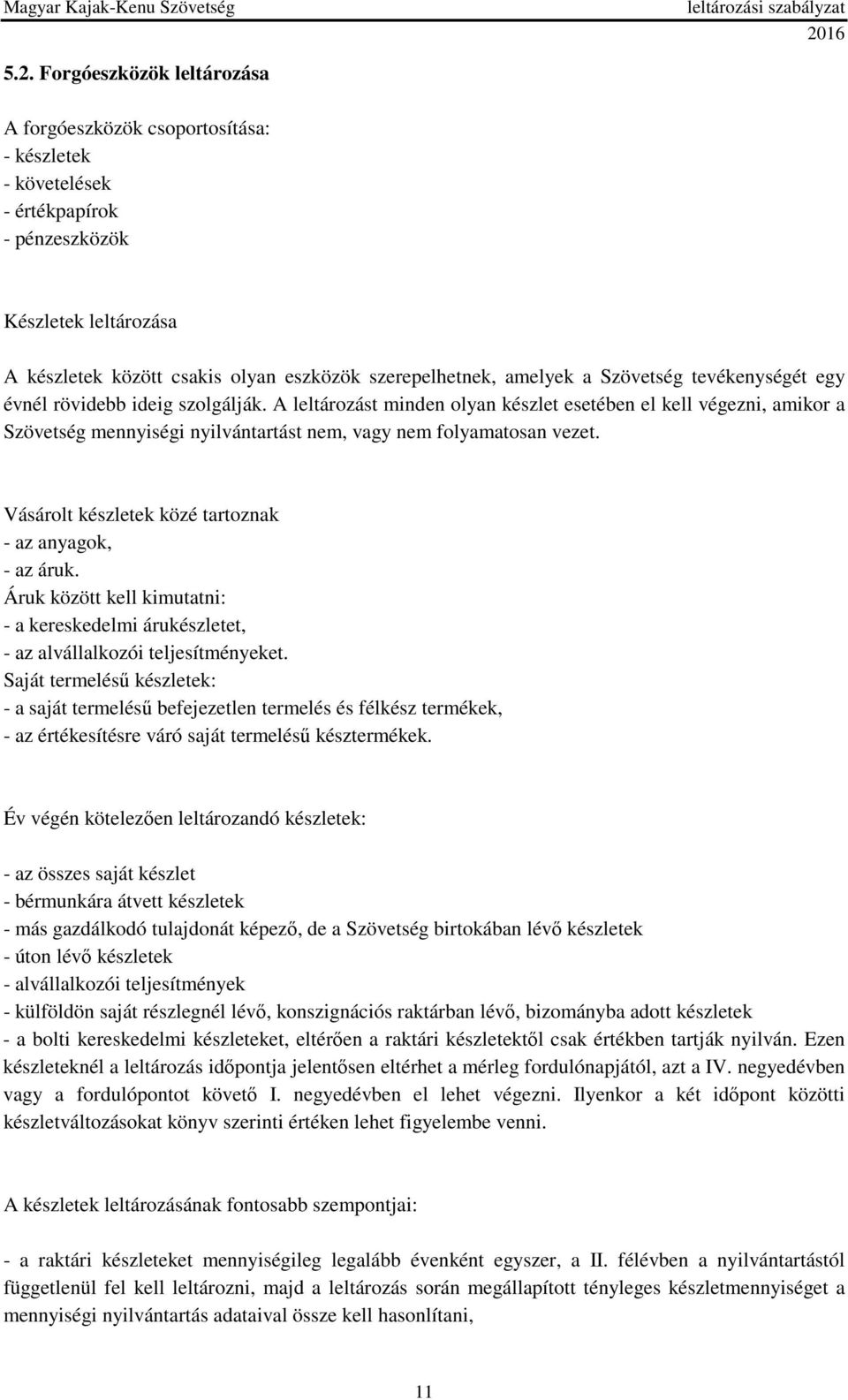A leltározást minden olyan készlet esetében el kell végezni, amikor a Szövetség mennyiségi nyilvántartást nem, vagy nem folyamatosan vezet. Vásárolt készletek közé tartoznak - az anyagok, - az áruk.