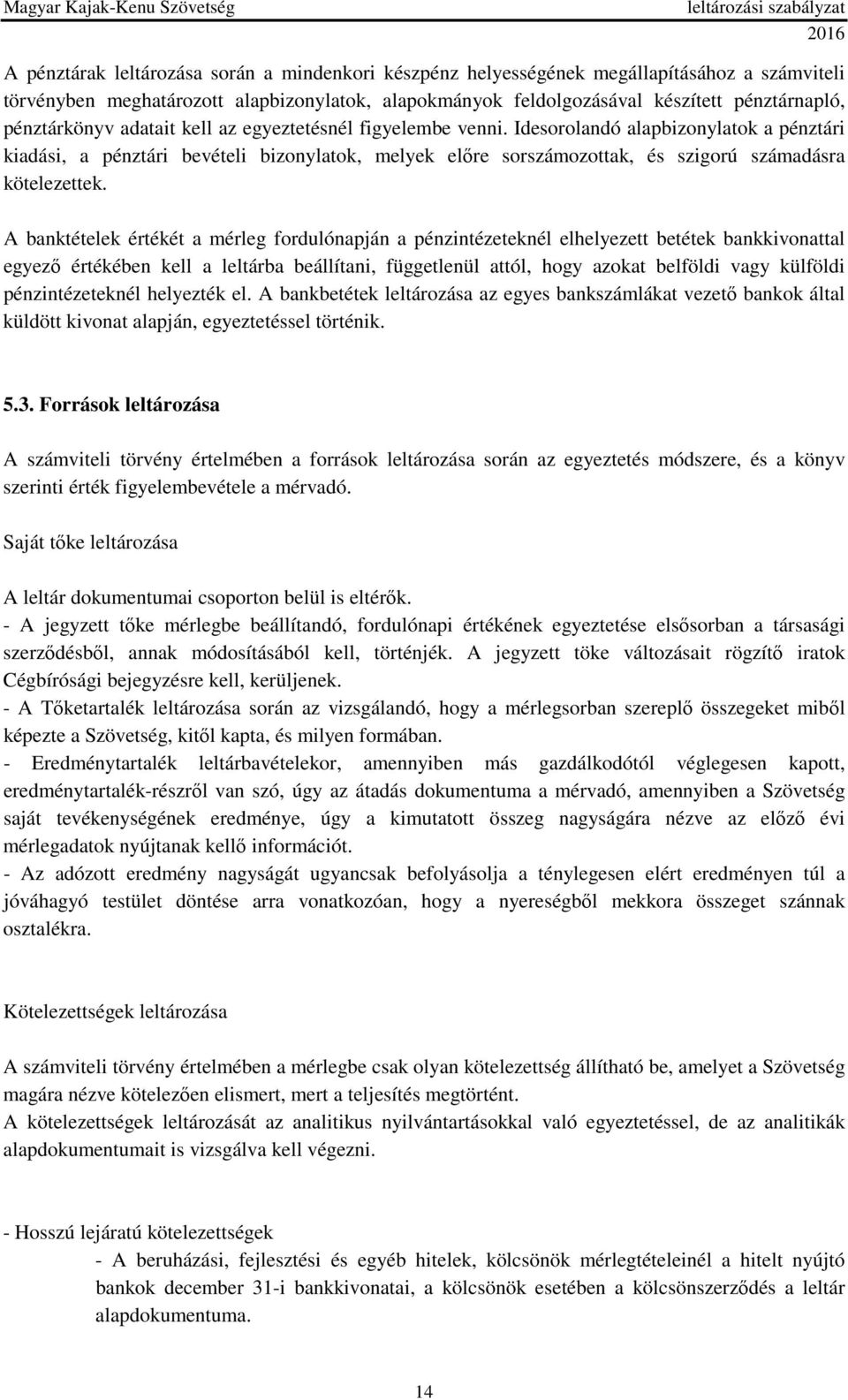 Idesorolandó alapbizonylatok a pénztári kiadási, a pénztári bevételi bizonylatok, melyek előre sorszámozottak, és szigorú számadásra kötelezettek.