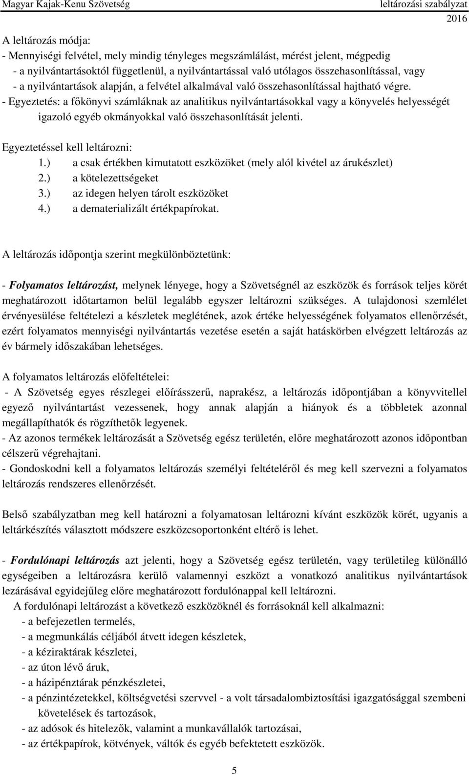 - Egyeztetés: a főkönyvi számláknak az analitikus nyilvántartásokkal vagy a könyvelés helyességét igazoló egyéb okmányokkal való összehasonlítását jelenti. Egyeztetéssel kell leltározni: 1.