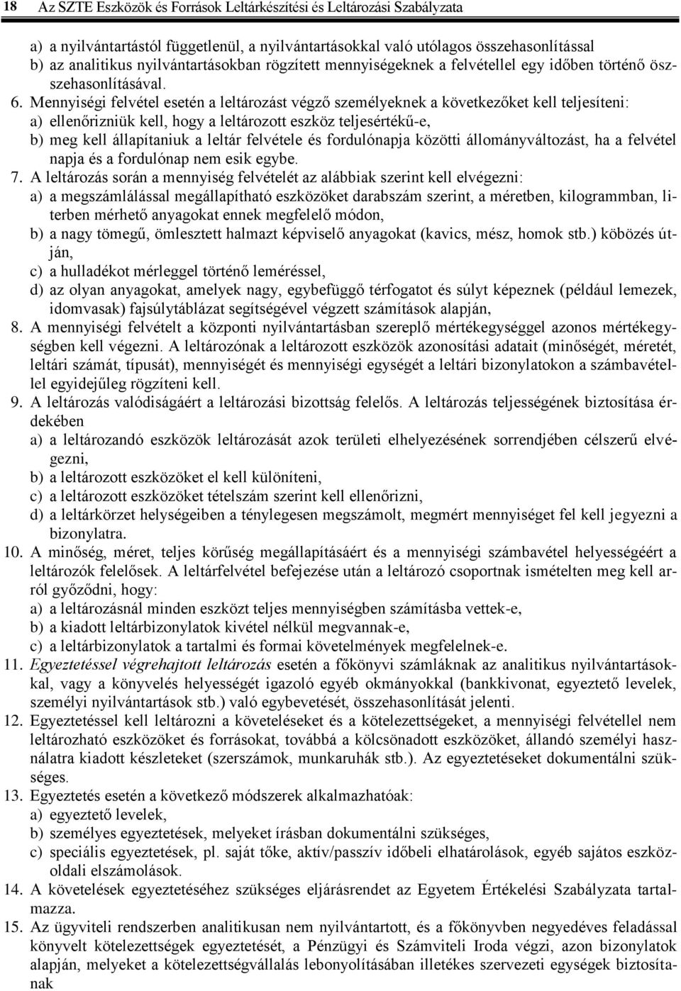 Mennyiségi felvétel esetén a leltározást végző személyeknek a következőket kell teljesíteni: a) ellenőrizniük kell, hogy a leltározott eszköz teljesértékű-e, b) meg kell állapítaniuk a leltár