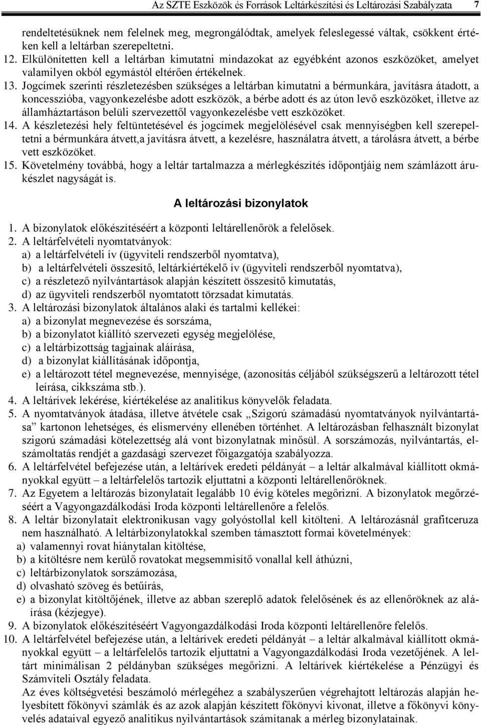 Jogcímek szerinti részletezésben szükséges a leltárban kimutatni a bérmunkára, javításra átadott, a koncesszióba, vagyonkezelésbe adott eszközök, a bérbe adott és az úton levő eszközöket, illetve az