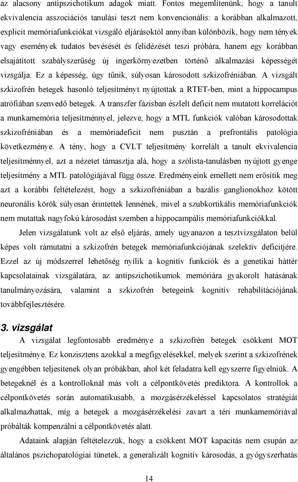 tények vagy események tudatos bevésését és felidézését teszi próbára, hanem egy korábban elsajátított szabályszerűség új ingerkörnyezetben történő alkalmazási képességét vizsgálja.