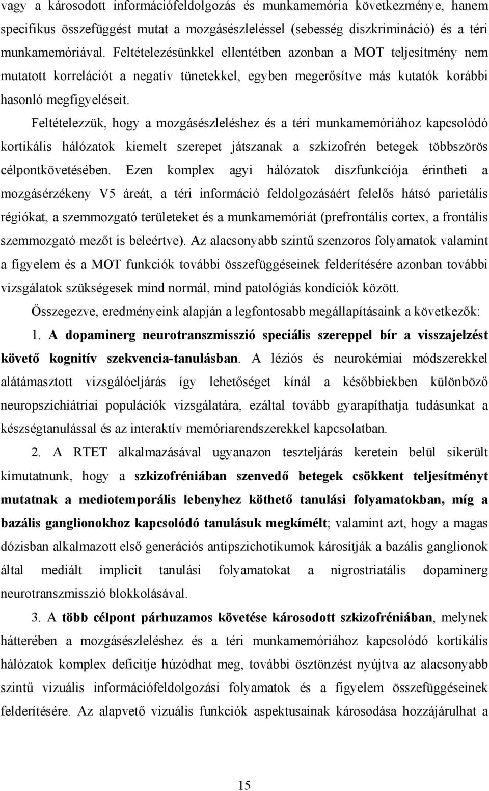 Feltételezzük, hogy a mozgásészleléshez és a téri munkamemóriához kapcsolódó kortikális hálózatok kiemelt szerepet játszanak a szkizofrén betegek többszörös célpontkövetésében.