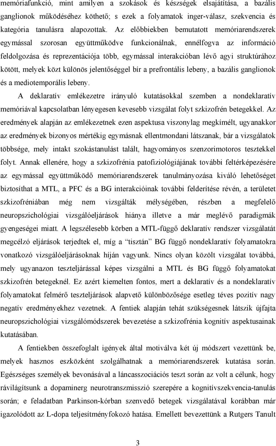 struktúrához kötött, melyek közt különös jelentőséggel bír a prefrontális lebeny, a bazális ganglionok és a mediotemporális lebeny.