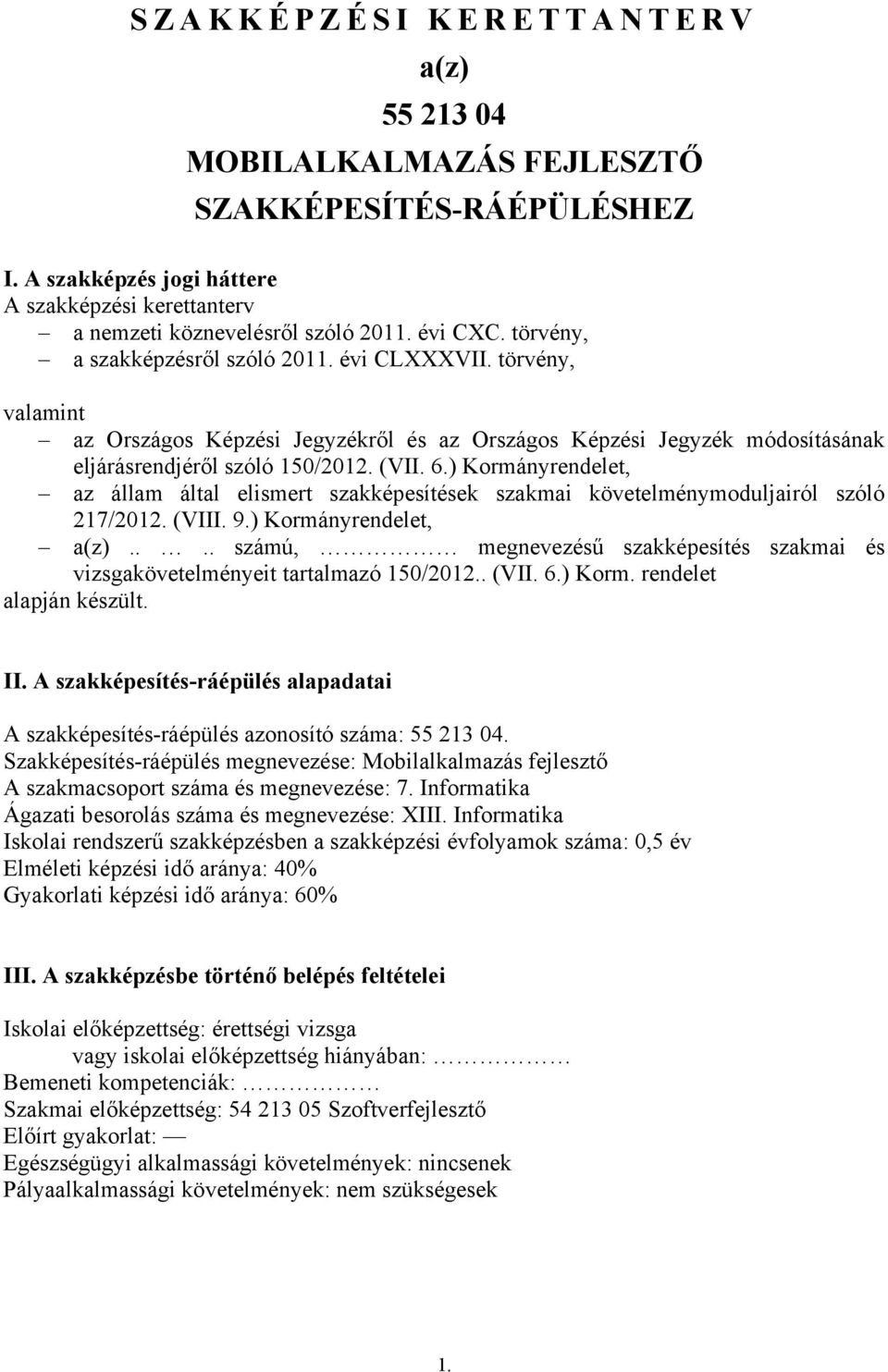 ) Kormányrendelet, az állam által elismert szakképesítések szakmai követelménymoduljairól szóló 217/2012. (VIII. 9.) Kormányrendelet, a(z).