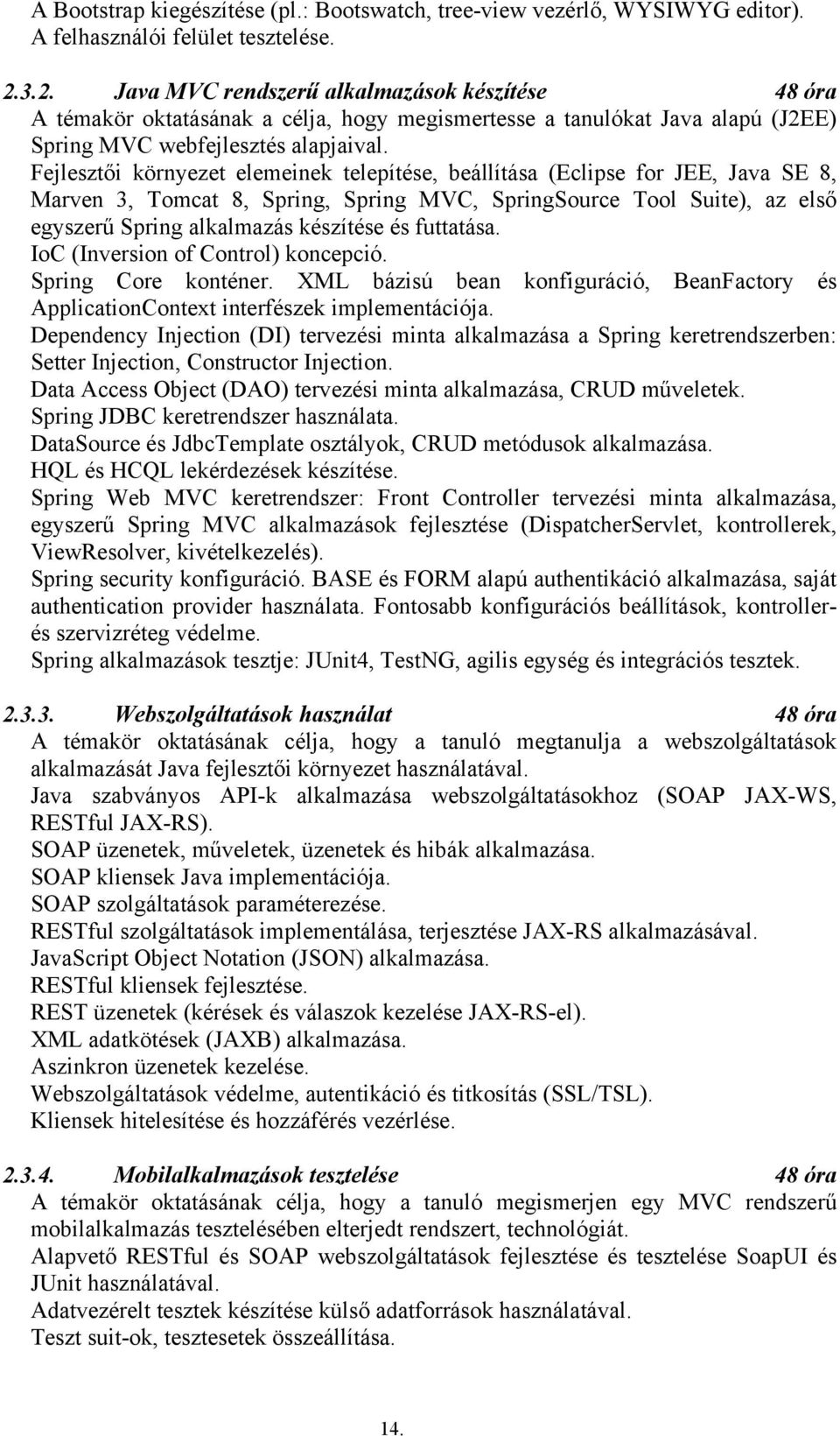 Fejlesztői környezet elemeinek telepítése, beállítása (Eclipse for JEE, Java SE 8, Marven 3, Tomcat 8, Spring, Spring MVC, SpringSource Tool Suite), az első egyszerű Spring alkalmazás készítése és