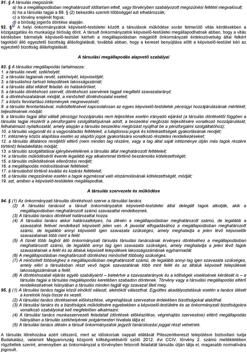 37 A helyi önkormányzatok képviselő-testületei között a társulások működése során felmerülő vitás kérdésekben a közigazgatási és munkaügyi bíróság dönt.