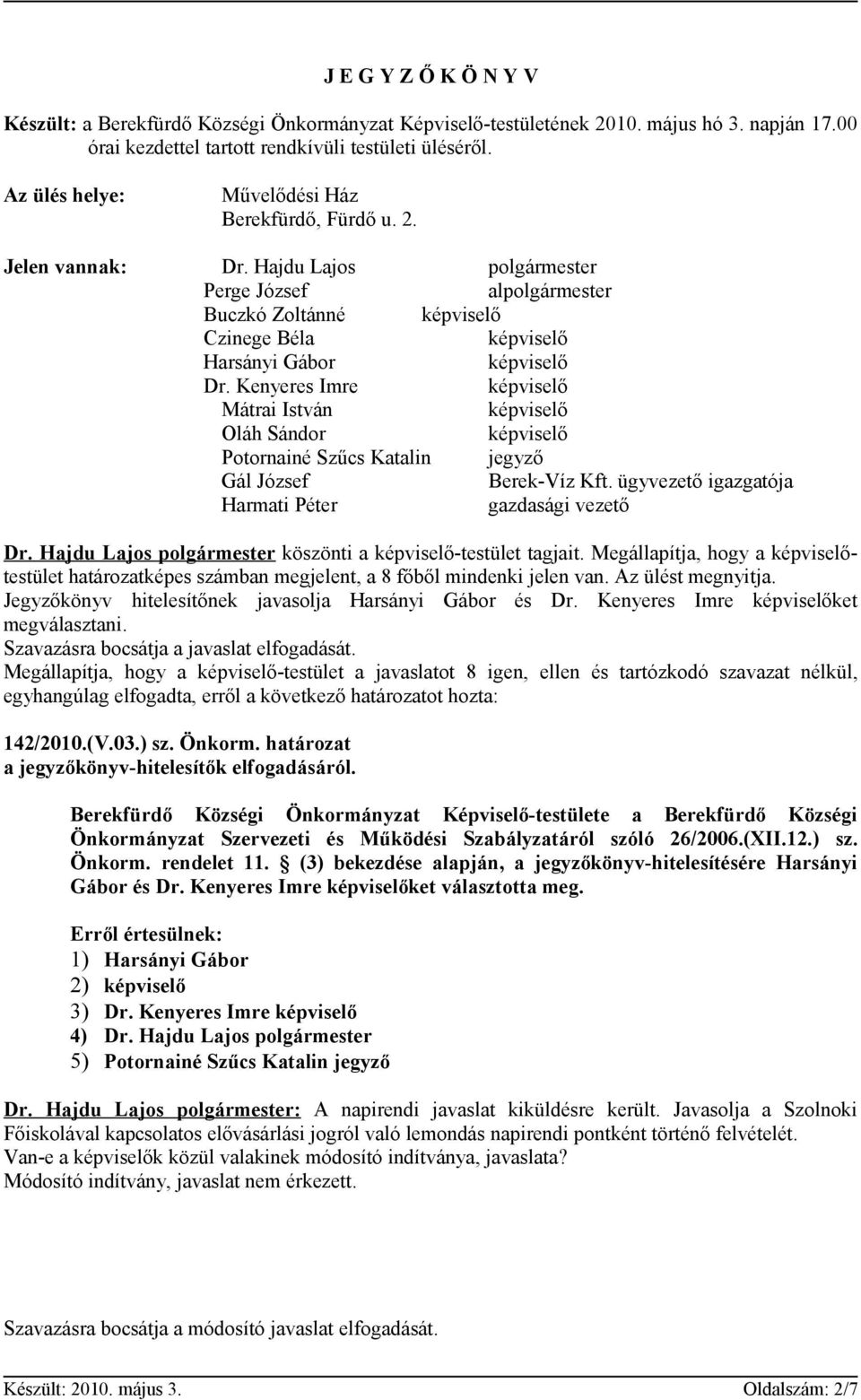 Kenyeres Imre Mátrai István Oláh Sándor Potornainé Szűcs Katalin jegyző Gál József Berek-Víz Kft. ügyvezető igazgatója Harmati Péter gazdasági vezető Dr.