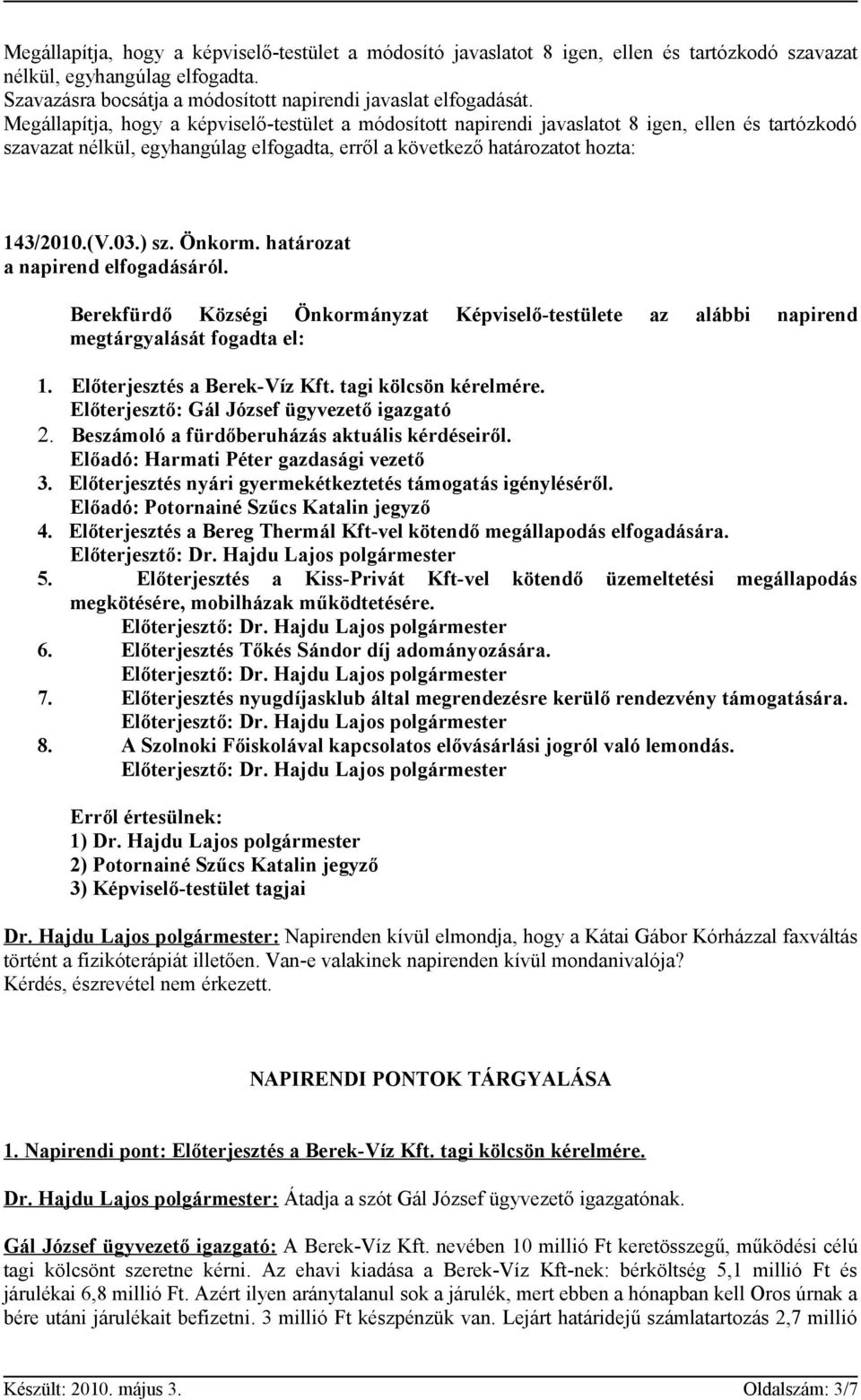 határozat a napirend elfogadásáról. Berekfürdő Községi Önkormányzat Képviselő-testülete az alábbi napirend megtárgyalását fogadta el: 1. Előterjesztés a Berek-Víz Kft. tagi kölcsön kérelmére.