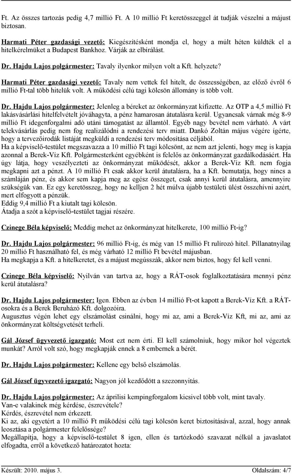 Hajdu Lajos polgármester: Tavaly ilyenkor milyen volt a Kft. helyzete? Harmati Péter gazdasági vezető: Tavaly nem vettek fel hitelt, de összességében, az előző évről 6 millió Ft-tal több hitelük volt.