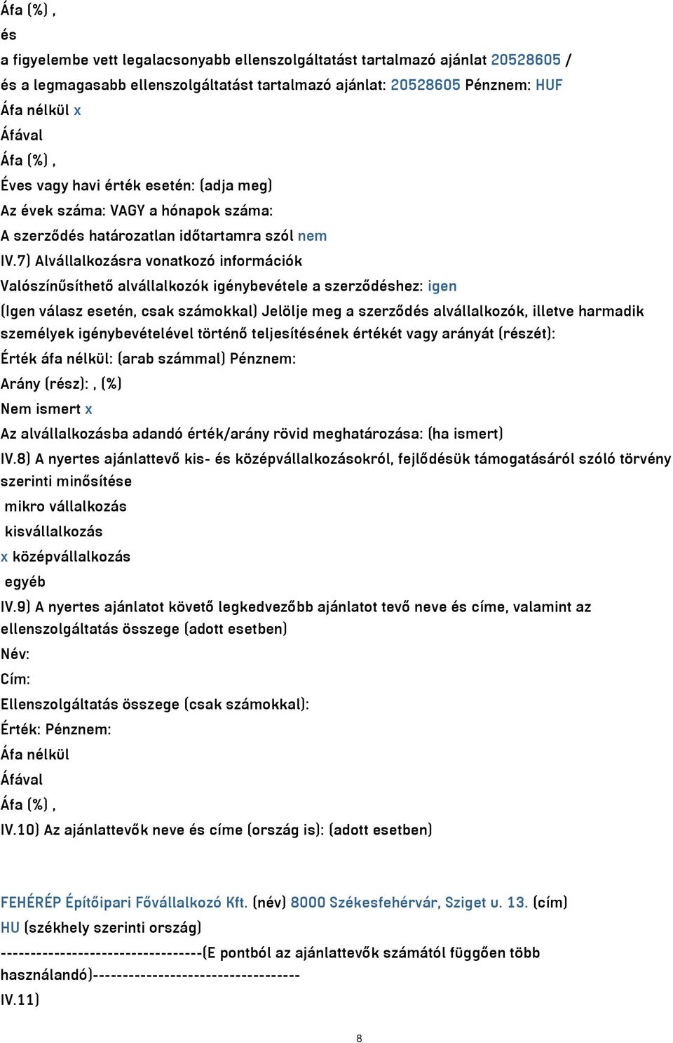 7) Alvállalkozásra vonatkozó információk Valószínűsíthető alvállalkozók igénybevétele a szerződéshez: igen (Igen válasz esetén, csak számokkal) Jelölje meg a szerződés alvállalkozók, illetve harmadik