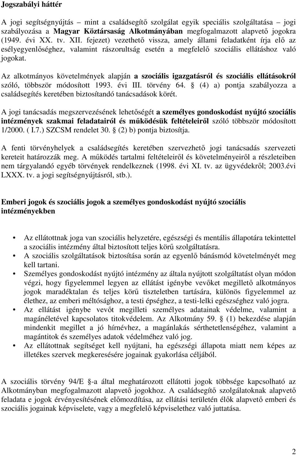 Az alkotmányos követelmények alapján a szociális igazgatásról és szociális ellátásokról szóló, többször módosított 1993. évi III. törvény 64.