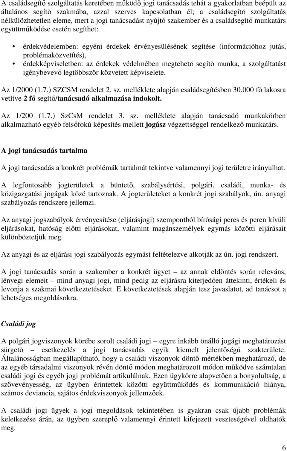 problémaközvetítés), érdekképviseletben: az érdekek védelmében megtehető segítő munka, a szolgáltatást igénybevevő legtöbbször közvetett képviselete. Az 1/2000 (1.7.) SZCSM rendelet 2. sz. melléklete alapján családsegítésben 30.