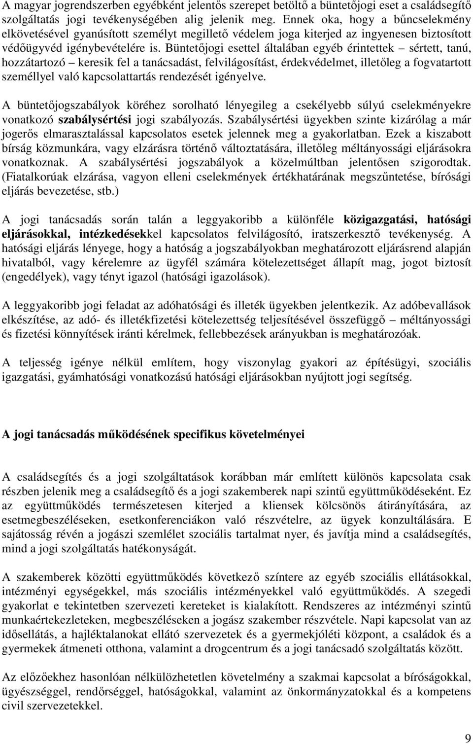 Büntetőjogi esettel általában egyéb érintettek sértett, tanú, hozzátartozó keresik fel a tanácsadást, felvilágosítást, érdekvédelmet, illetőleg a fogvatartott személlyel való kapcsolattartás