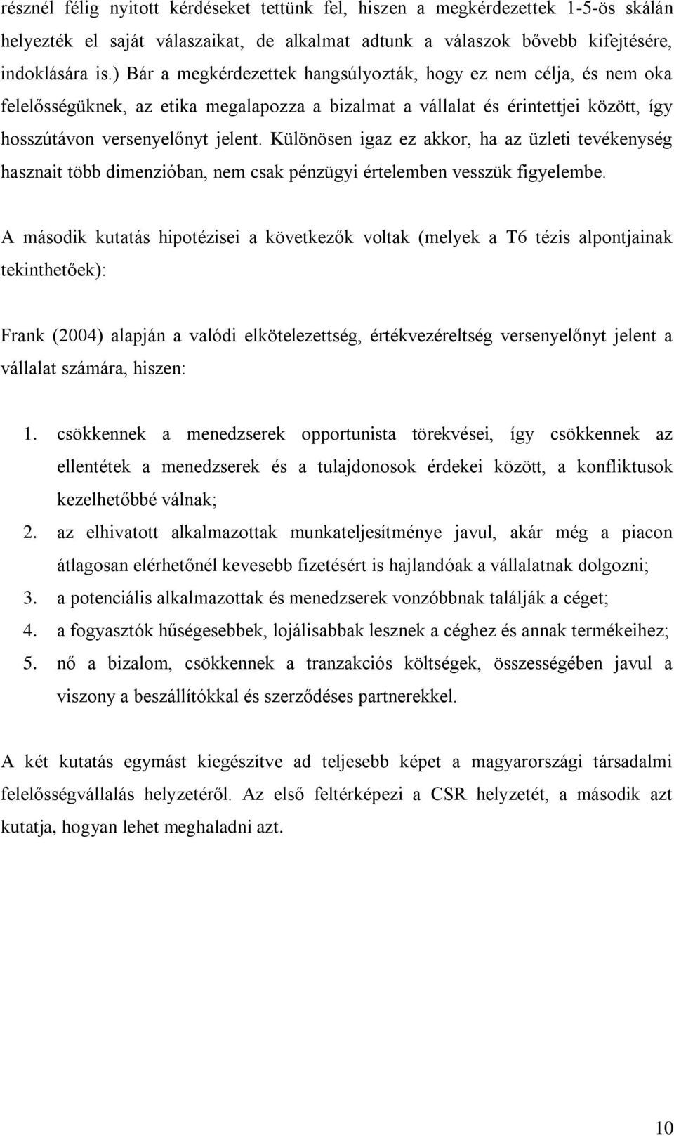 Különösen igaz ez akkor, ha az üzleti tevékenység hasznait több dimenzióban, nem csak pénzügyi értelemben vesszük figyelembe.